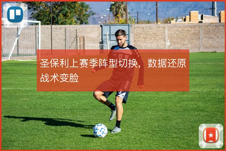 圣保利上赛季阵型切换,数据还原战术变脸