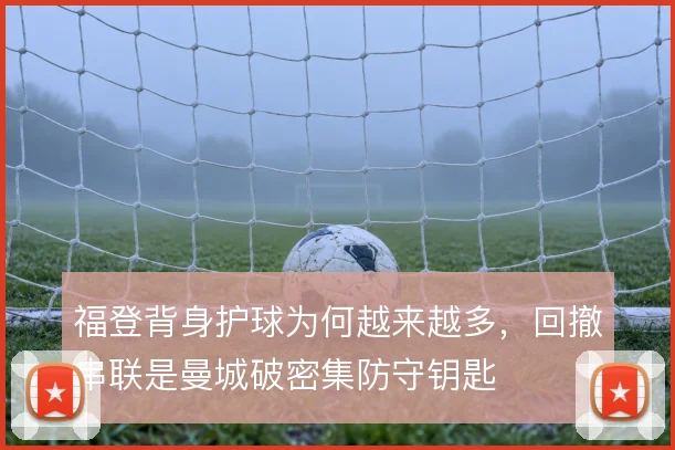 福登背身护球为何越来越多,回撤串联是曼城破密集防守钥匙