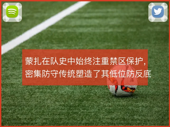 蒙扎在队史中始终注重禁区保护，密集防守传统塑造了其低位防反底色