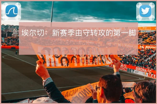 埃尔切：新赛季由守转攻的第一脚