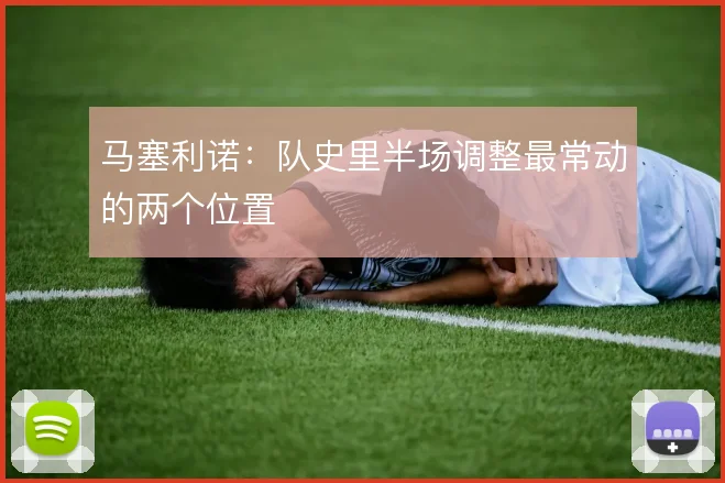 马塞利诺:队史里半场调整最常动的两个位置