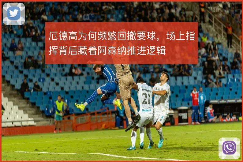 厄德高为何频繁回撤要球,场上指挥背后藏着阿森纳推进逻辑