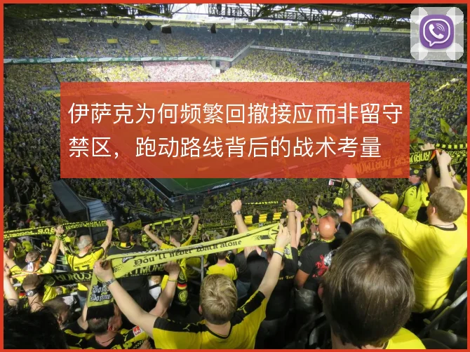 伊萨克为何频繁回撤接应而非留守禁区，跑动路线背后的战术考量