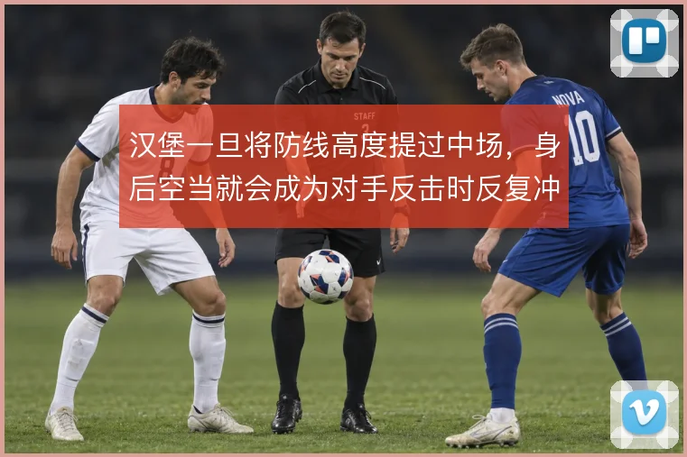汉堡一旦将防线高度提过中场，身后空当就会成为对手反击时反复冲击的目标
