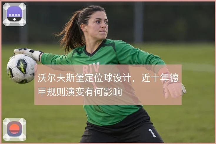 沃尔夫斯堡定位球设计，近十年德甲规则演变有何影响