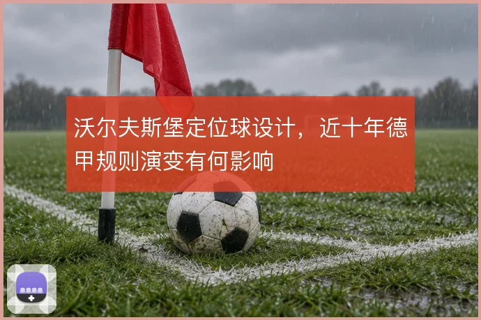 沃尔夫斯堡定位球设计，近十年德甲规则演变有何影响