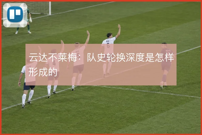 云达不莱梅：队史轮换深度是怎样形成的