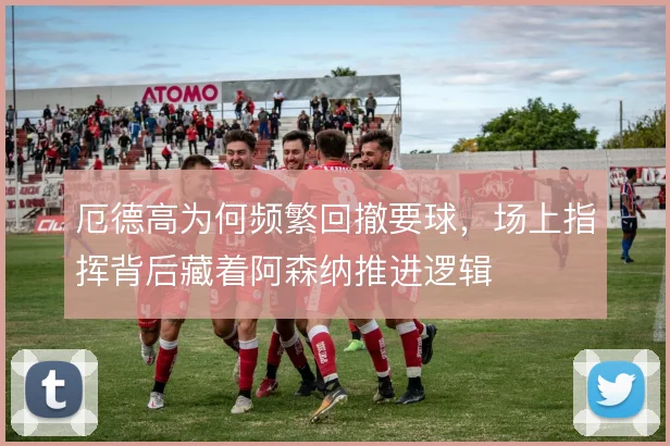 厄德高为何频繁回撤要球,场上指挥背后藏着阿森纳推进逻辑