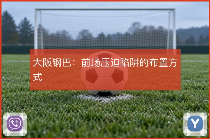 大阪钢巴：前场压迫陷阱的布置方式