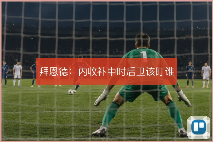 拜恩德:内收补中时后卫该盯谁